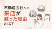 不動産会社への来店が減った理由とは？