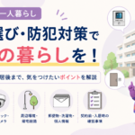 女性の一人暮らしで注意したいこと｜物件選び・防犯対策を解説